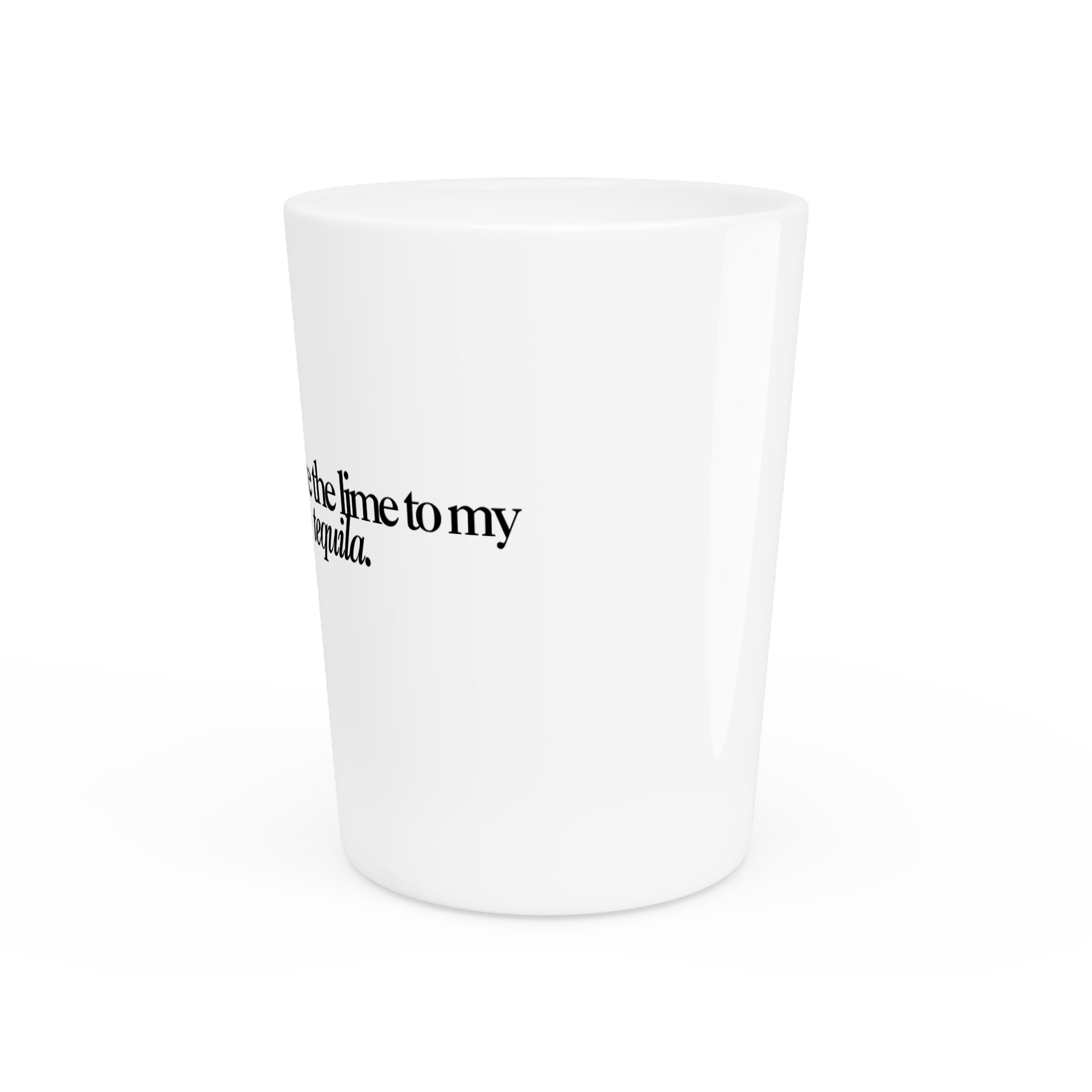 "The Lime to my Tequila" Shot Glass